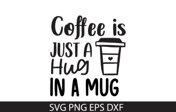 Coffee is Just a Hug in a Mug: A Must-Have Graphics for Crafts